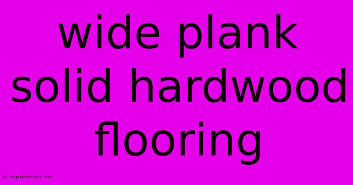 Wide Plank Solid Hardwood Flooring Wide Plank Solid Hardwood Flooring