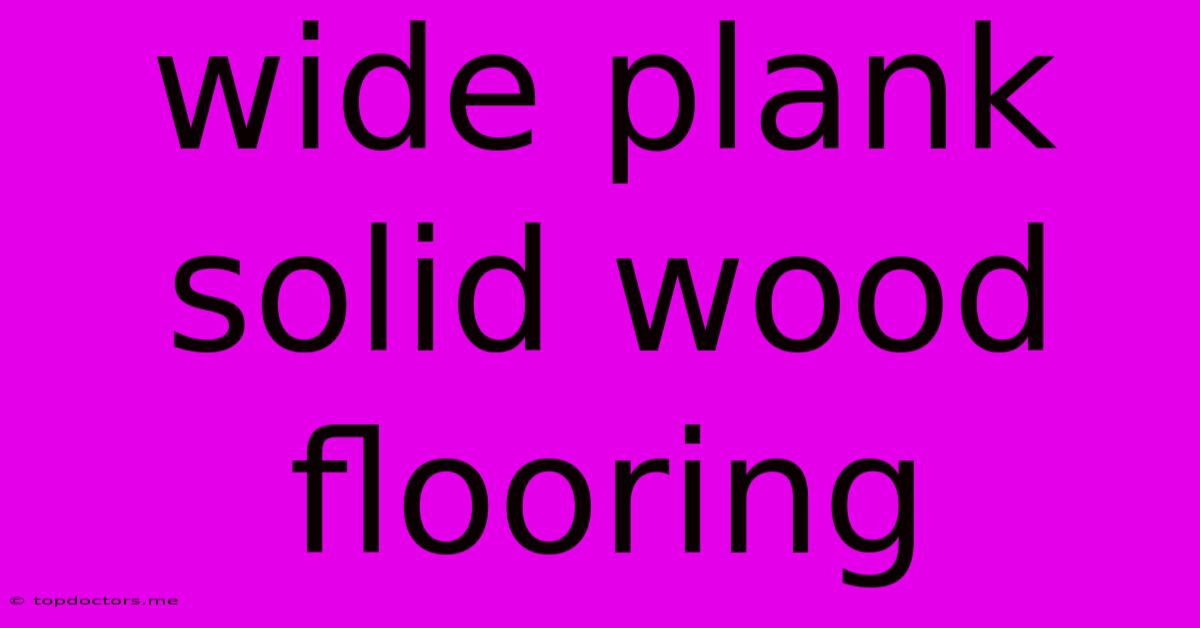 Wide Plank Solid Wood Flooring Wide Plank Solid Wood Flooring
