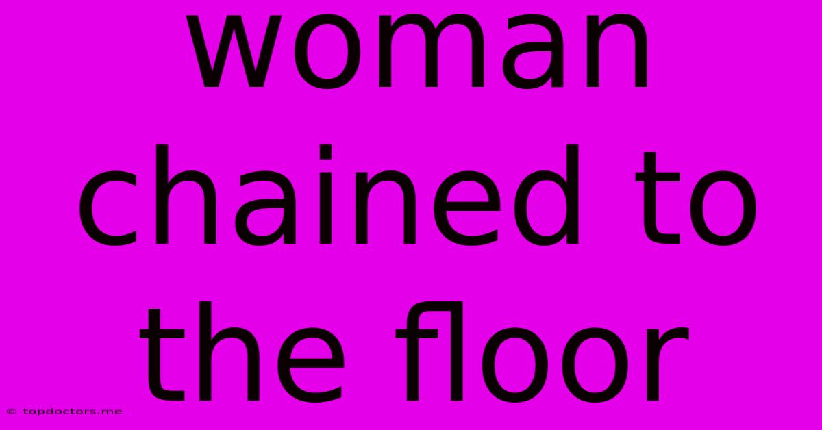 Woman Chained To The Floor Woman Chained To The Floor