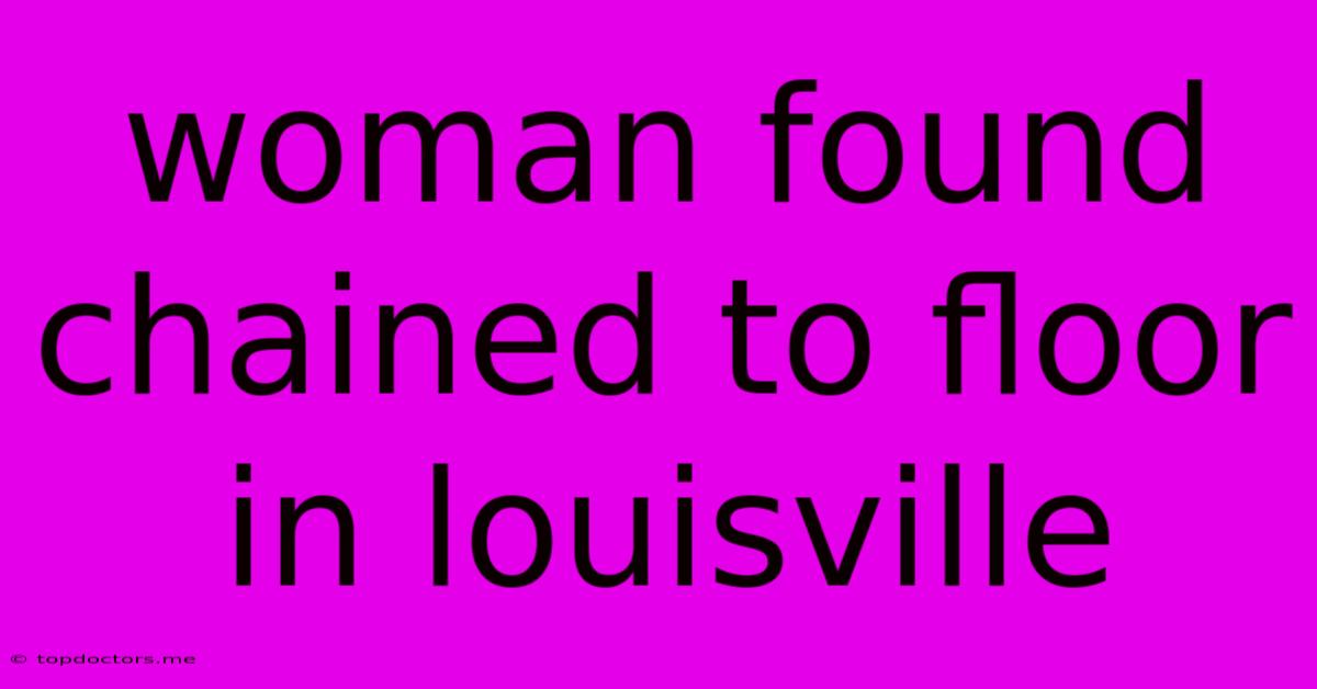 Woman Found Chained To Floor In Louisville