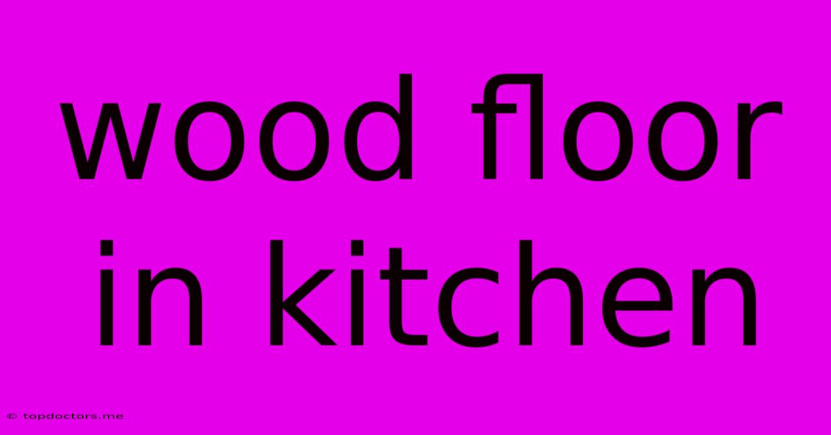 Wood Floor In Kitchen Wood Floor In Kitchen