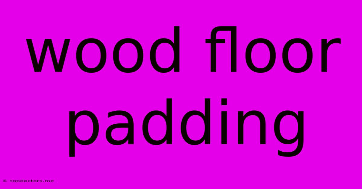 Wood Floor Padding Wood Floor Padding