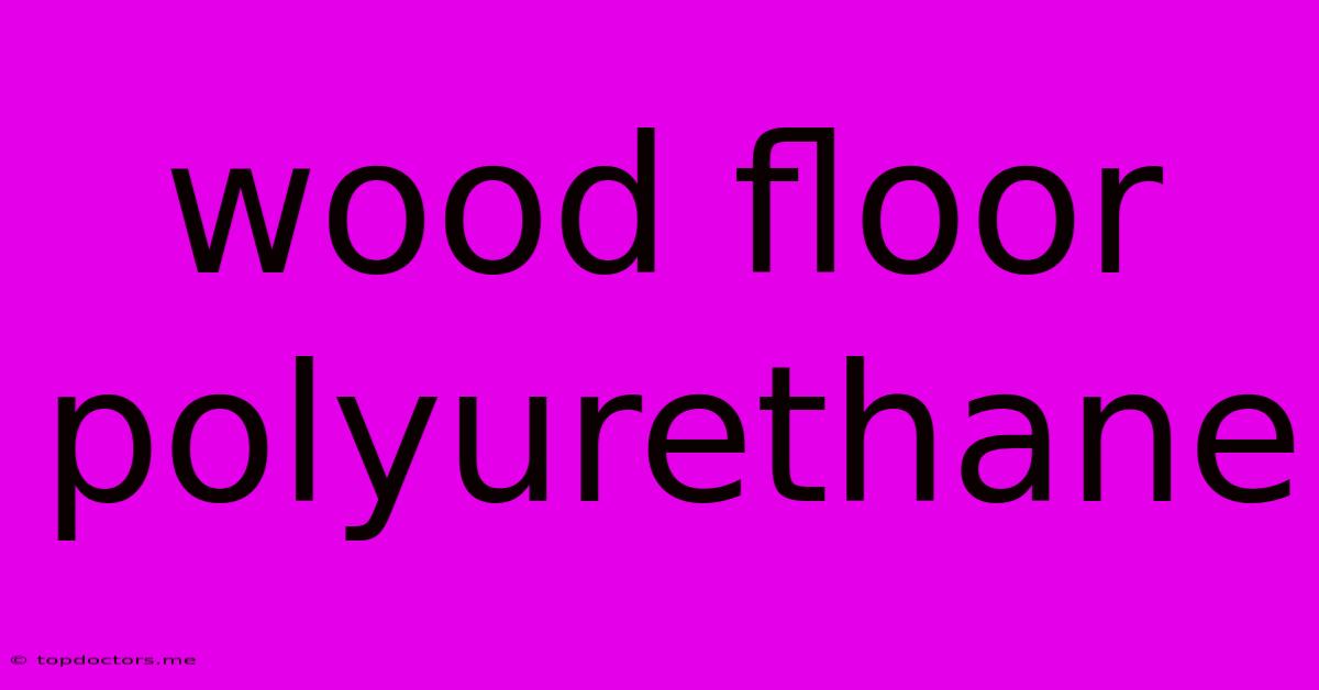 Wood Floor Polyurethane Wood Floor Polyurethane