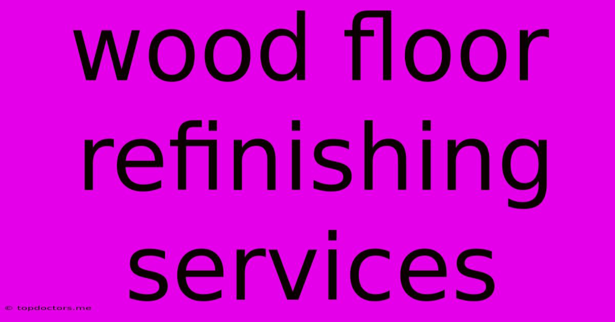Wood Floor Refinishing Services Wood Floor Refinishing Services