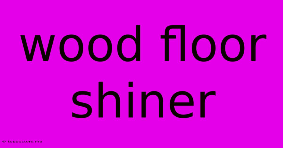 Wood Floor Shiner Wood Floor Shiner