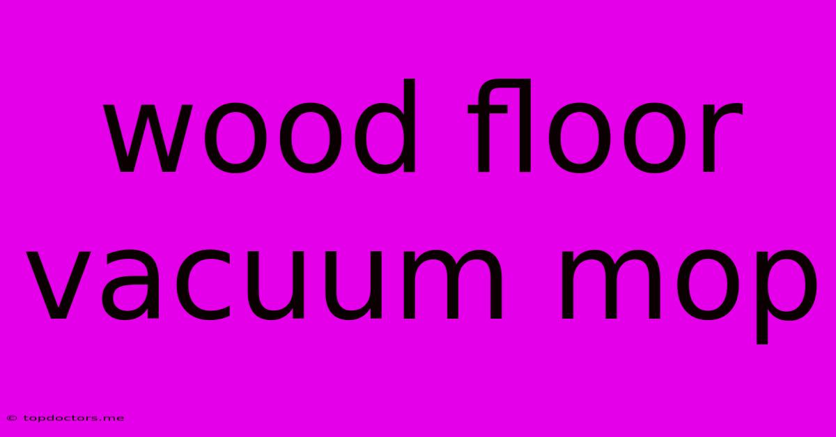 Wood Floor Vacuum Mop Wood Floor Vacuum Mop