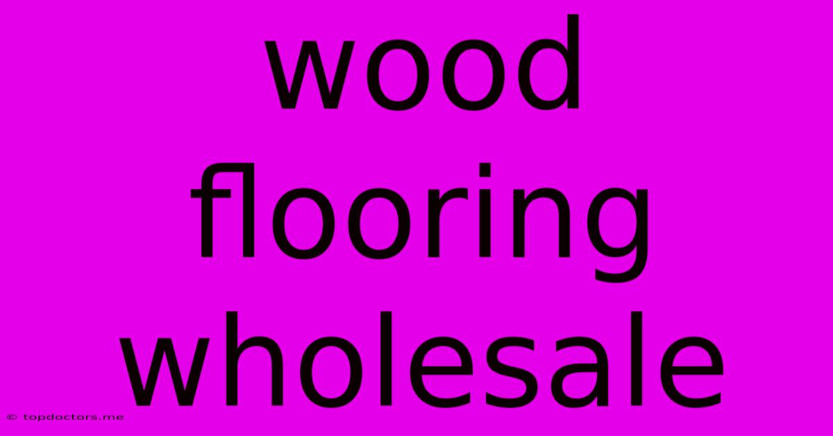 Wood Flooring Wholesale Wood Flooring Wholesale