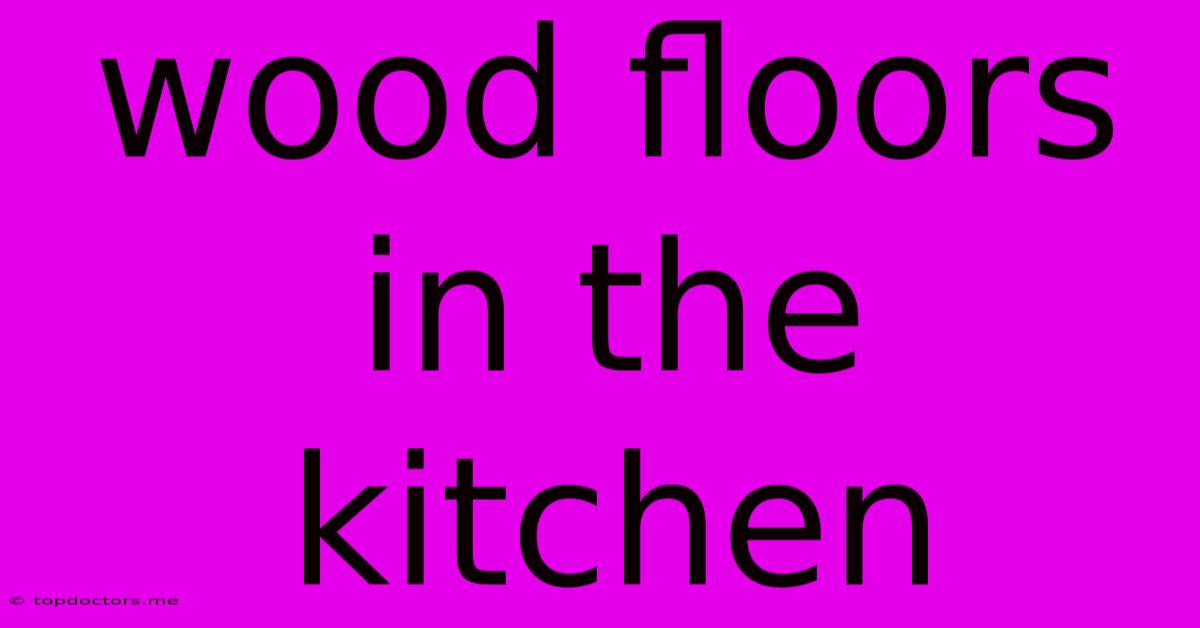 Wood Floors In The Kitchen Wood Floors In The Kitchen