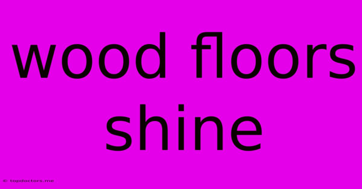 Wood Floors Shine Wood Floors Shine