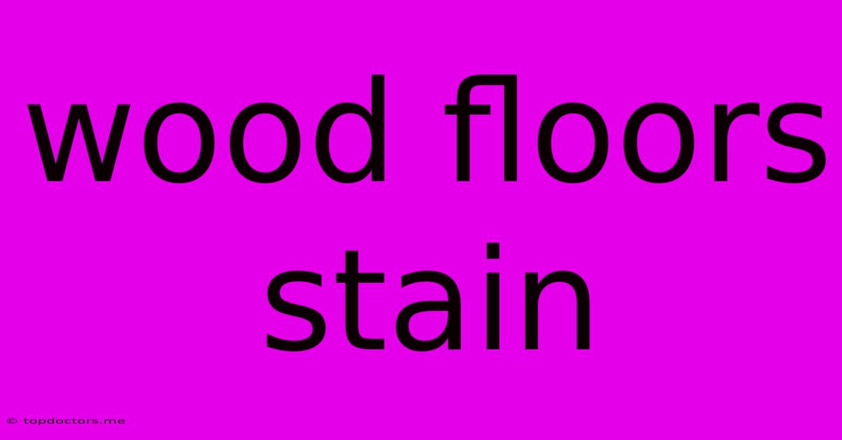 Wood Floors Stain Wood Floors Stain