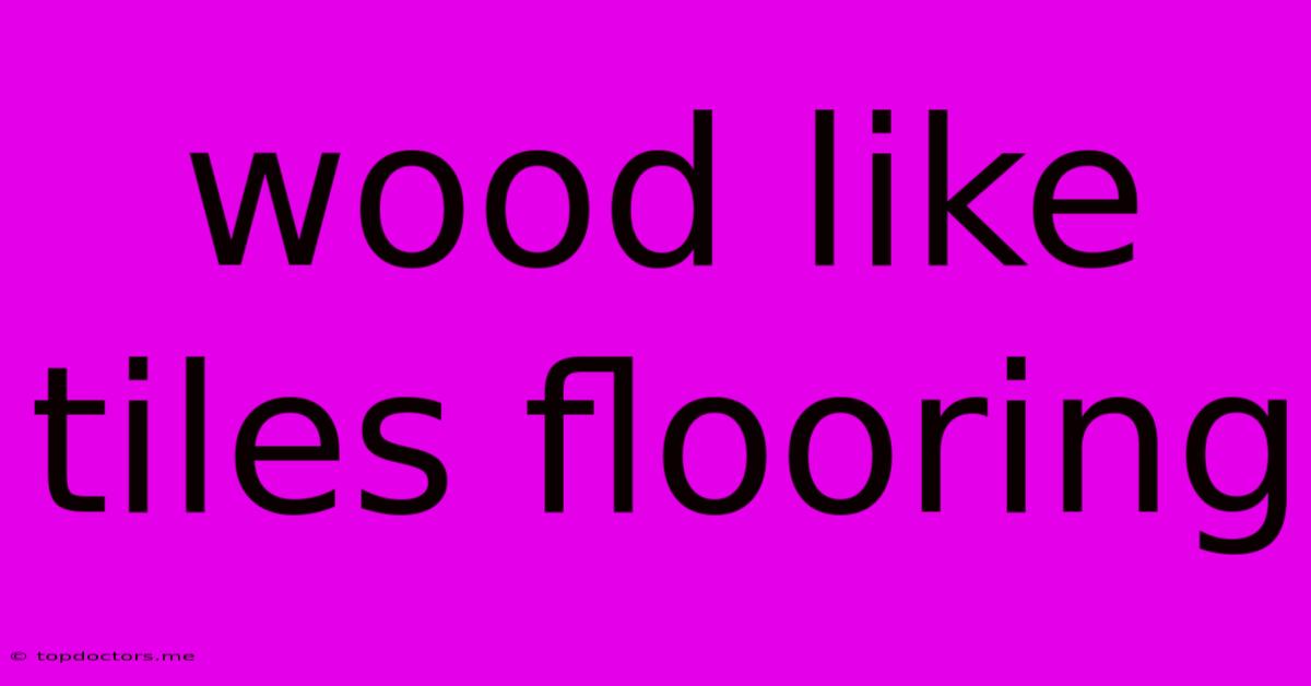 Wood Like Tiles Flooring Wood Like Tiles Flooring