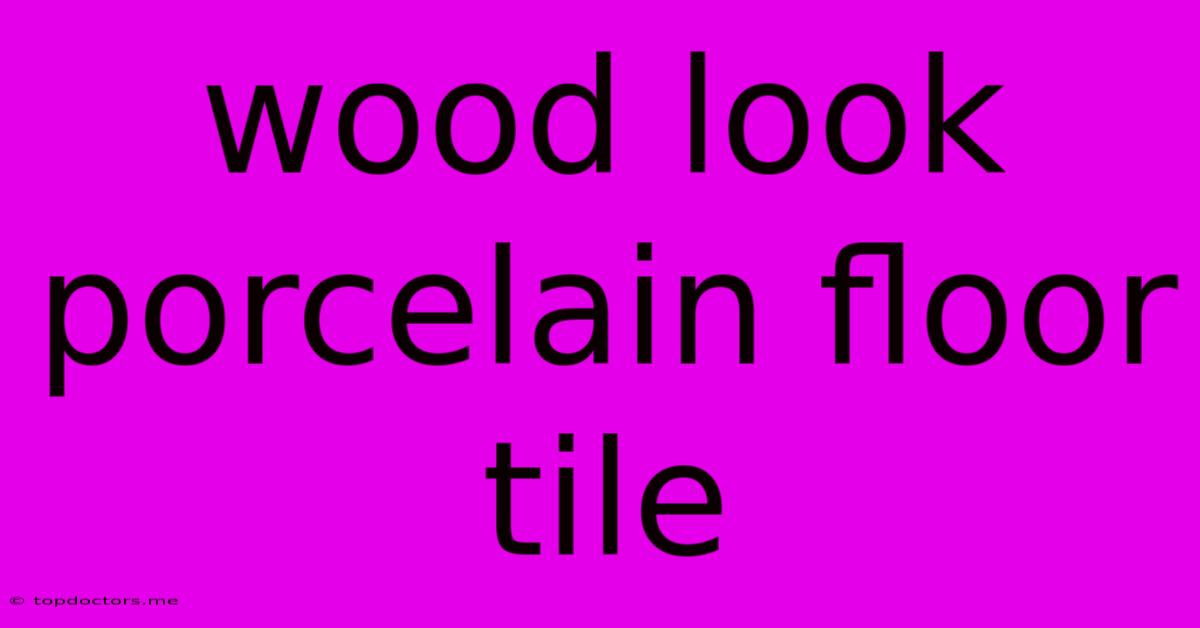 Wood Look Porcelain Floor Tile