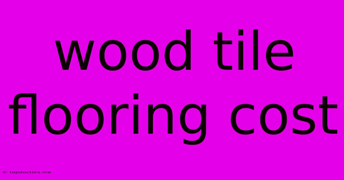 Wood Tile Flooring Cost Wood Tile Flooring Cost