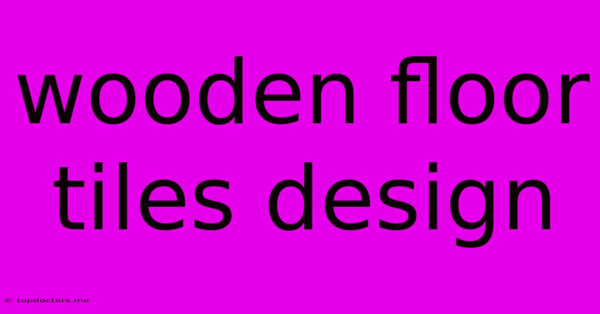 Wooden Floor Tiles Design Wooden Floor Tiles Design