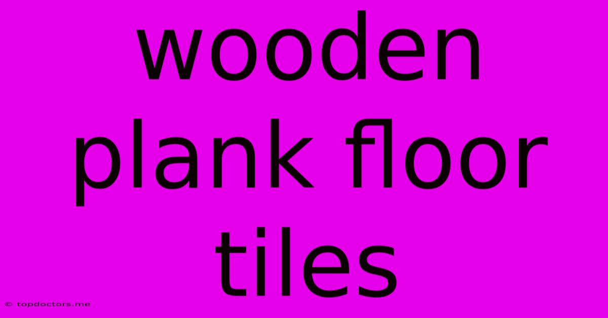 Wooden Plank Floor Tiles Wooden Plank Floor Tiles