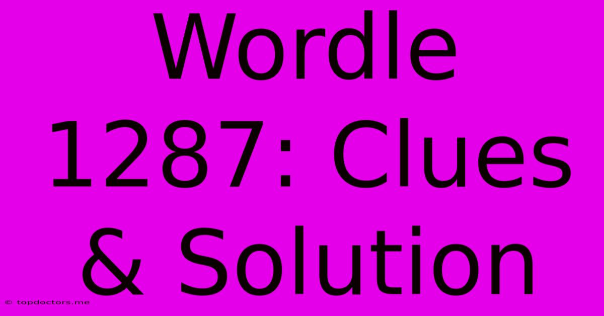 Wordle 1287: Clues & Solution Wordle 1287: Clues & Solution
