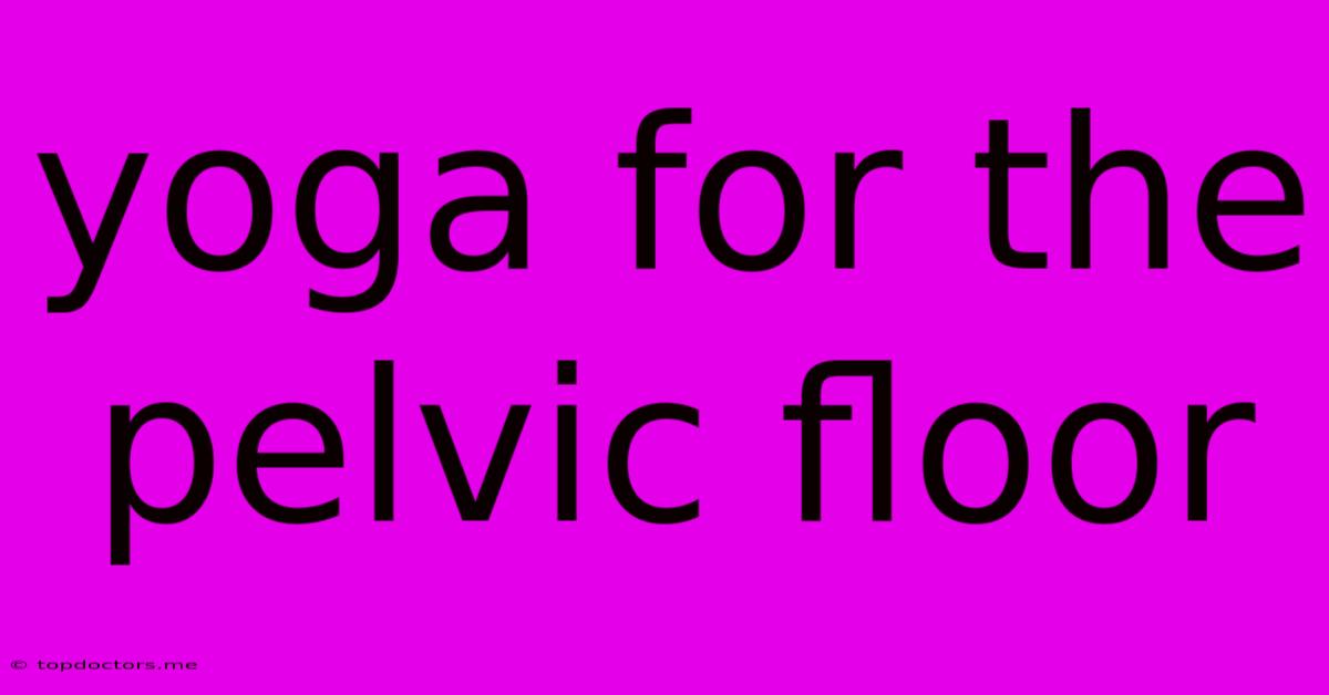 Yoga For The Pelvic Floor